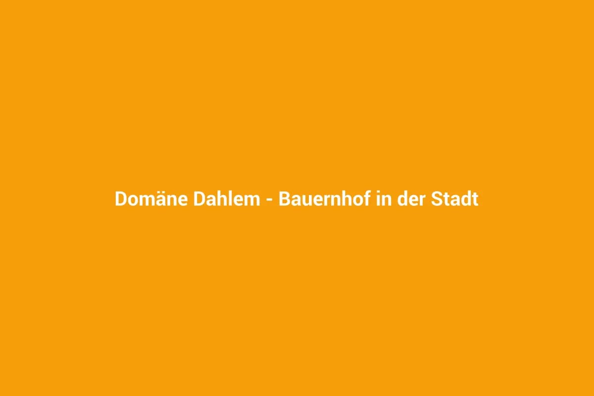 Domäne Dahlem – Bauernhof in der Stadt
