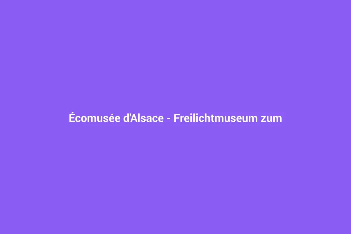 Écomusée d'Alsace – Freilichtmuseum zum Mitmachen in Ungersheim