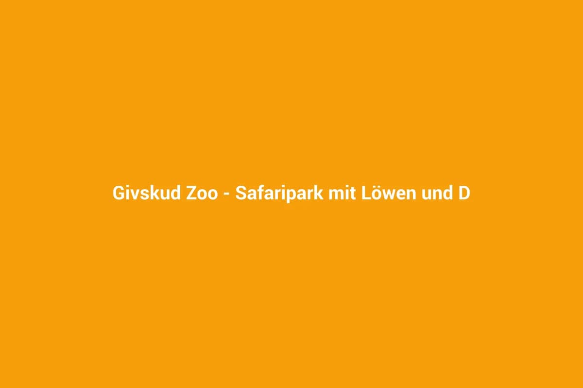 Givskud Zoo – Safaripark mit Löwen und Dinos in Jütland