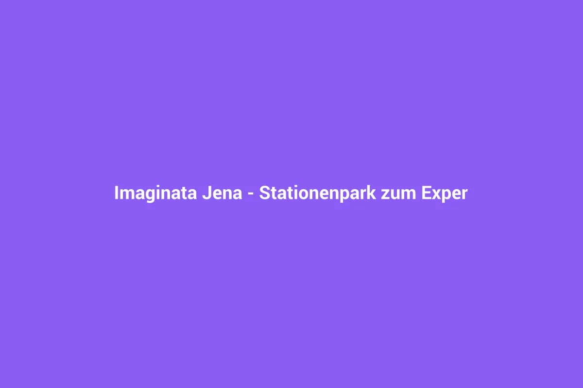 Imaginata Jena – Stationenpark zum Experimentieren
