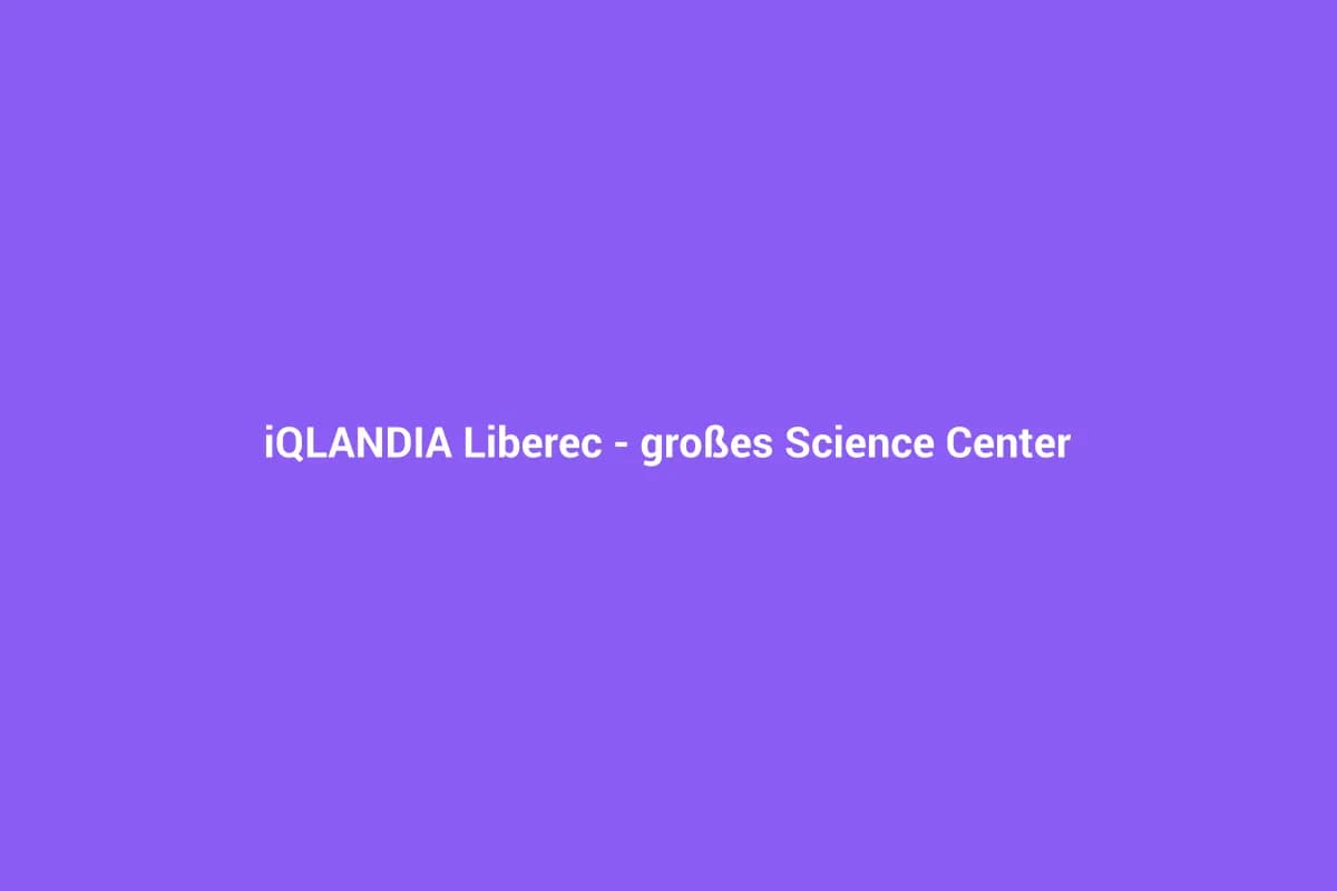 iQLANDIA Liberec – großes Science Center zum Anfassen