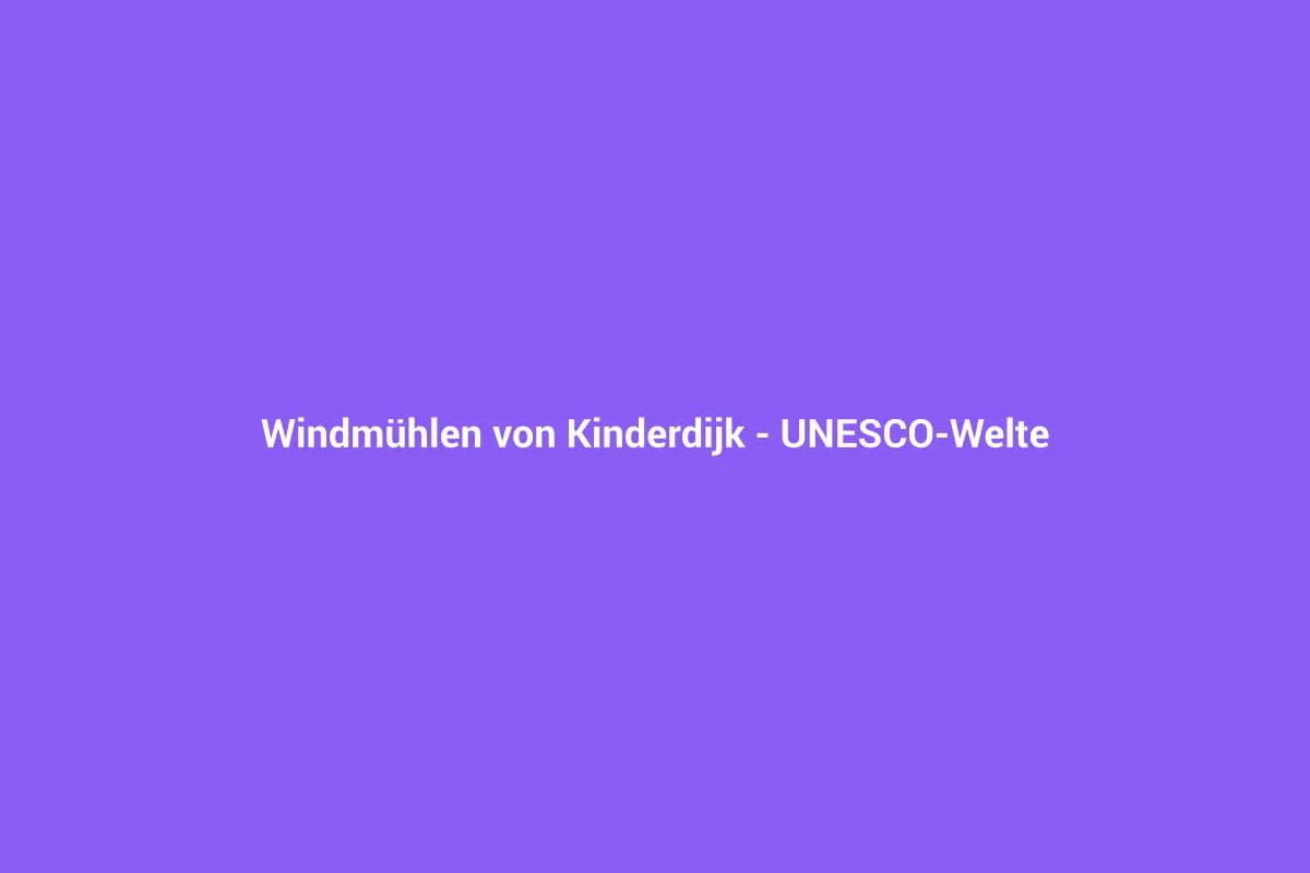 Windmühlen von Kinderdijk – UNESCO-Welterbe