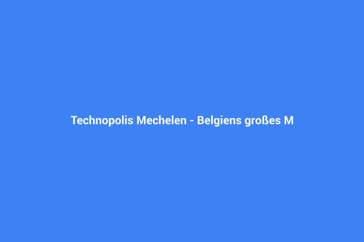 Technopolis Mechelen – Belgiens großes Mitmach-Wissenschaftszentrum
