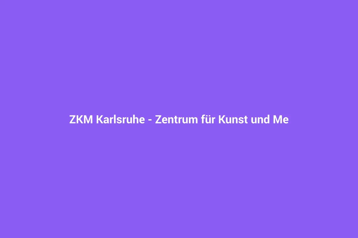 ZKM Karlsruhe – Zentrum für Kunst und Medien